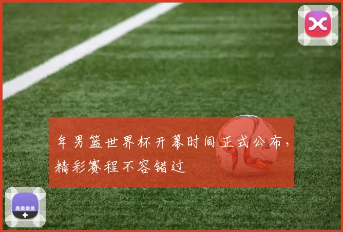 年男篮世界杯开幕时间正式公布,精彩赛程不容错过