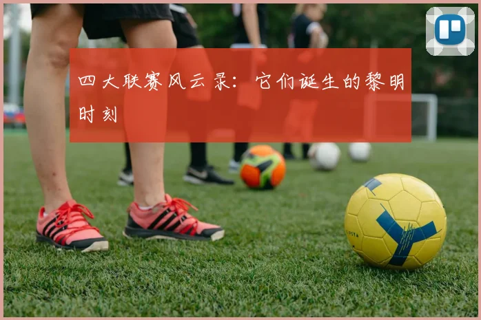 四大联赛风云录:它们诞生的黎明时刻