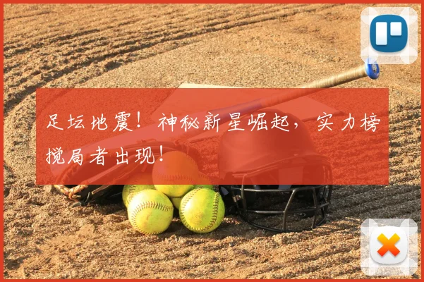 足坛地震！神秘新星崛起，实力榜搅局者出现！