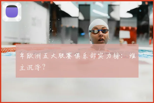 年欧洲五大联赛俱乐部实力榜:谁主沉浮?